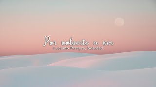 Luciano Pereyra, Soledad — Por volverte a ver [LYRICS]