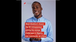 Shadrach Akpan - TEF Entrepreneur Solving the Energy Challenges in Nigeria, One Community at a time