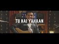 Tu hai yahaan unplugged  ashish de  joseph raj allam