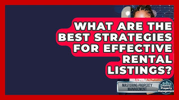 What Are The Best Strategies For Effective Rental Listings? - Mastering Property Management