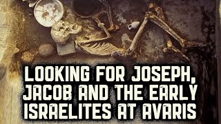 Looking for Joseph, Jacob and the Early Israelites at Avaris - The Exodus
