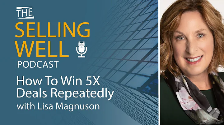 The Selling Well EP 35 - How To Win 5X Deals Repeatedly with Lisa Magnuson