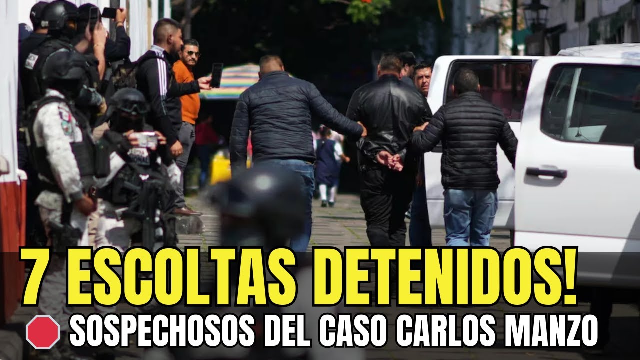 7 Escoltas DETENIDOS por el CASO Carlos Manzo! - YouTube