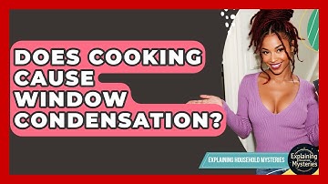 Does Cooking Cause Window Condensation? - Explaining Household Mysteries