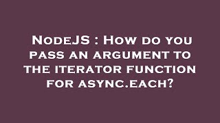 NodeJS : How do you pass an argument to the iterator function for async.each?
