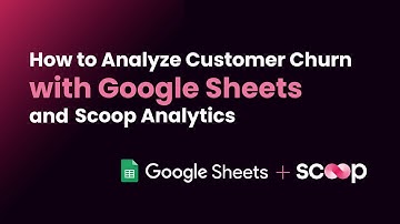How to Analyze Customer Churn with Google Sheets & Scoop Analytics