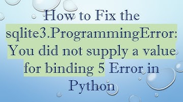 How to Fix the sqlite3.ProgrammingError: You did not supply a value for binding 5 Error in Python