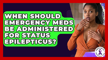 When Should Emergency Meds Be Administered For Status Epilepticus? - Epilepsy Wellness Hub