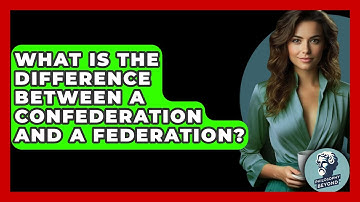 What Is The Difference Between A Confederation And A Federation? - Philosophy Beyond