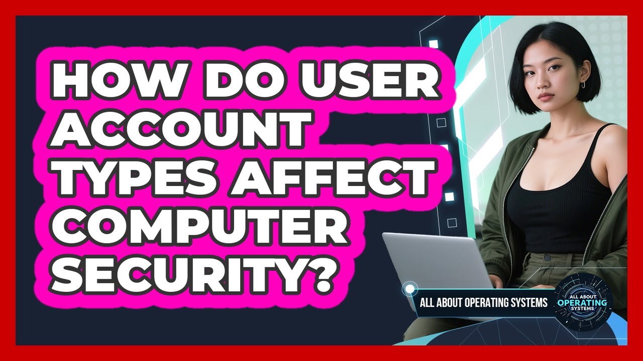 How Do User Account Types Affect Computer Security?