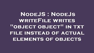 NodeJS : NodeJs writeFile writes "object object" in txt file instead of actual elements of objects