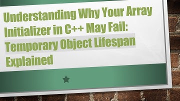 Understanding Why Your Array Initializer in C+ +  May Fail: Temporary Object Lifespan Explained