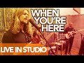 When You're Here - Live Performance