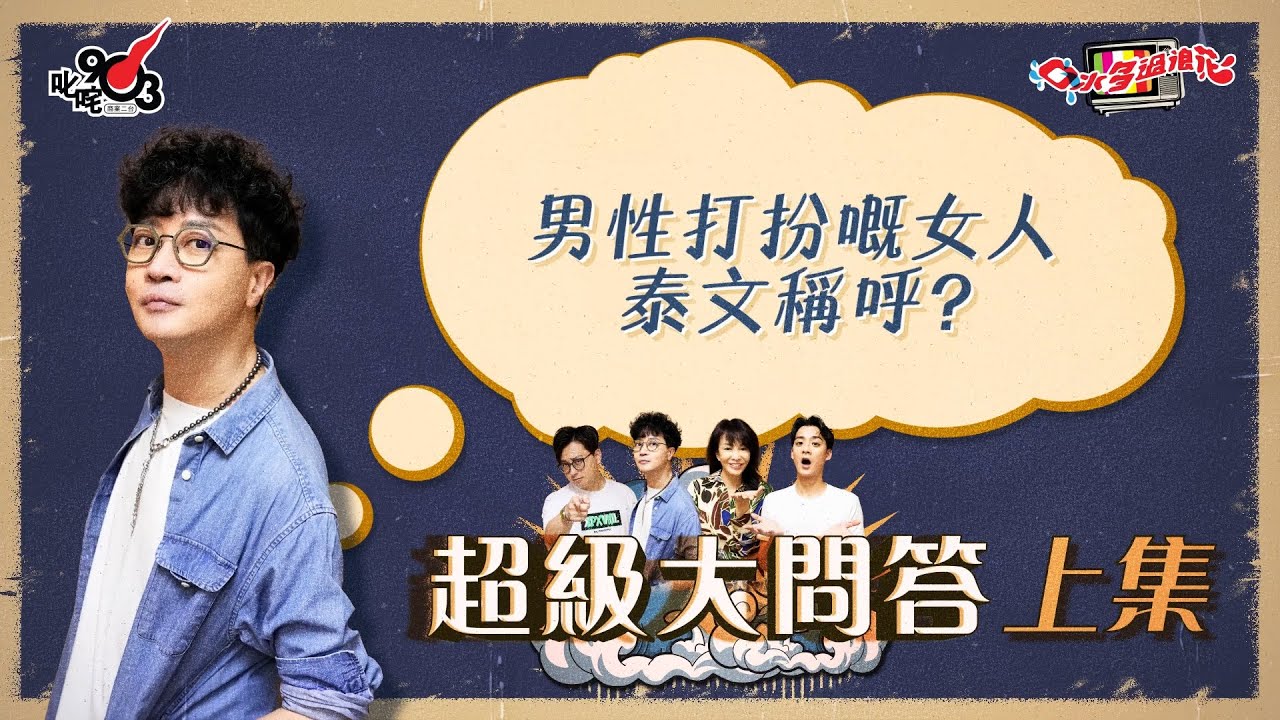 口水多過浪花 超級大問答（上集）迪偉：男性打扮嘅女人泰文稱呼？