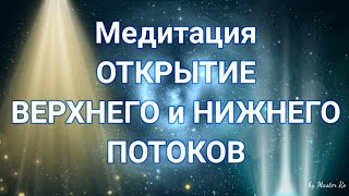 Медитация-открытие верхнего и нижнего потоков. Лечебная медитация.