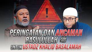 PERINGATAN DAN ANCAMAN RASULULLAH UNTUK USTADZ KHALID BASALAMAH