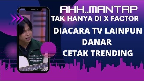 TERBUKTI‼️TAK HANYA DI X FACTOR, DANAR MAMPU CETAK TRENDING LAGI