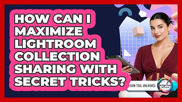 How Can I Maximize Lightroom Collection Sharing With Secret Tricks? - Design Tool Unlocked