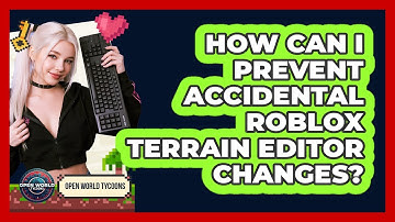 How Can I Prevent Accidental Roblox Terrain Editor Changes? - Open World Tycoons
