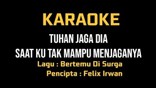 Karaoke Tuhan Jaga dia saat ku tak mampu menjaganya _ lagu Bertemu di Surga _ pencipta.Felix Irwan