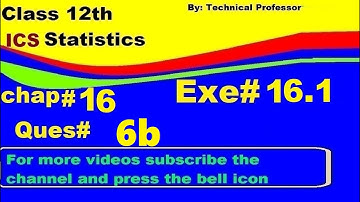 2nd Year Statistics, Ch 16, Exercise 16.1 Question 6b , 12th Class Statistics lecture in urdu