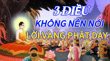 Lời Vàng Phật Dạy - 3 Điều Không Nên Nói Để Bớt Nghiệp Nặng ( Nghe Và Ngẫm )