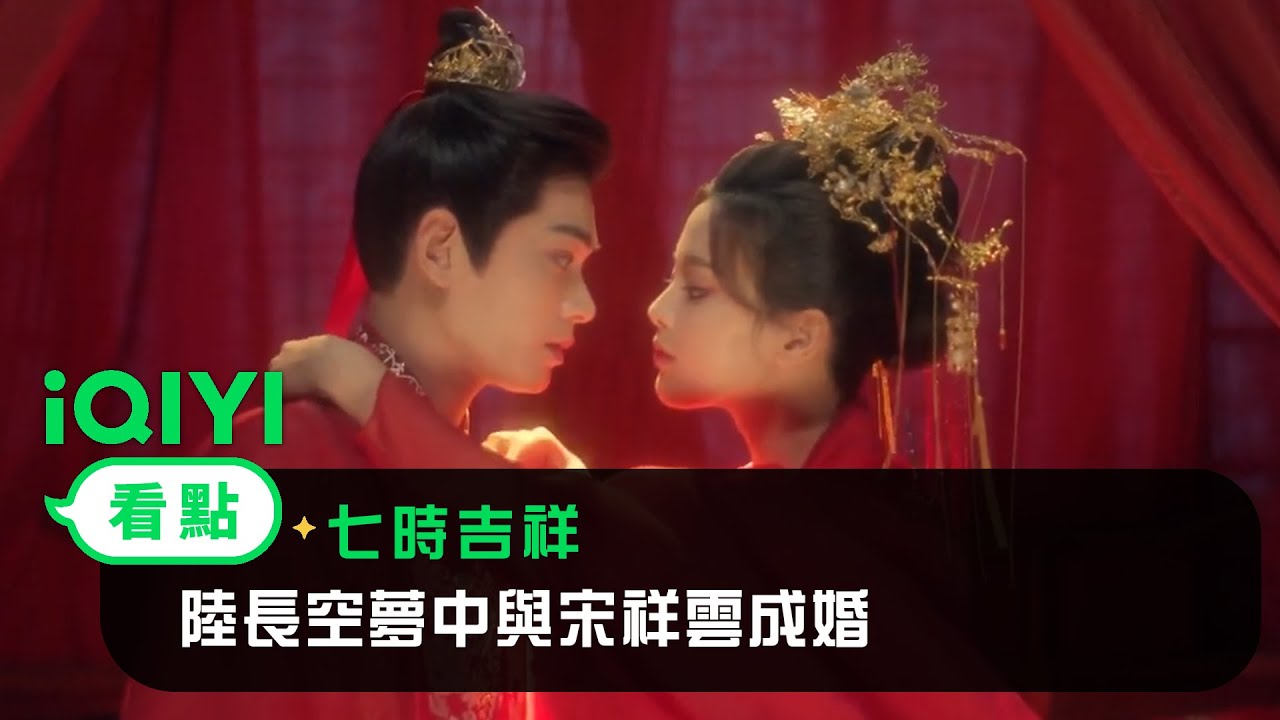 《七時吉祥》EP05看點：陸長空夢中與宋祥雲成婚 | 愛奇藝