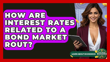 How Are Interest Rates Related To A Bond Market Rout? - Learn About Economics