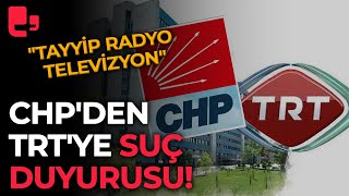 CHP'den TRT'ye önce ihtar sonra suç duyurusu: \