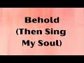 Behold (Then Sing My Soul) Lyric Video