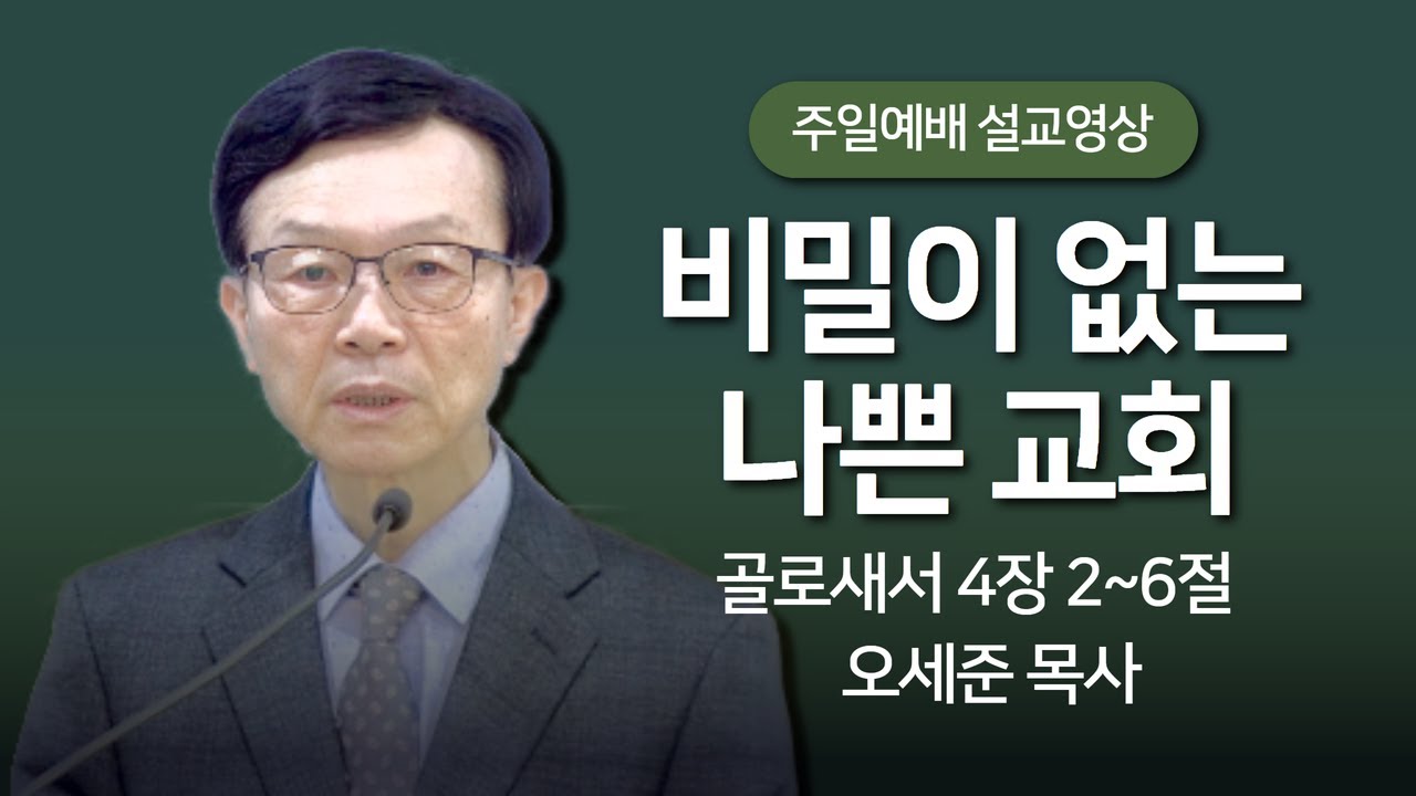 비밀이 없는 나쁜 교회(골로새서 4장 2절~6절) 주일예배 새누리교회 오세준목사 2024. 01. 07