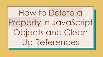 How to Delete a Property in JavaScript Objects and Clean Up References