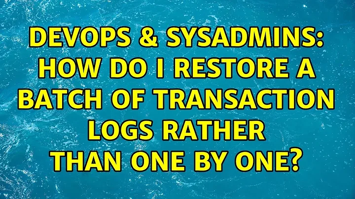 DevOps & SysAdmins: How do I restore a batch of transaction logs rather than one by one?