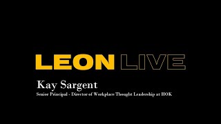 Leon Live with Kay Sargent, Sr. Principal and Director of Workplace Thought Leadership at HOK