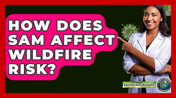 How Does SAM Affect Wildfire Risk? - Earth Science Answers