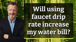 Famous Will using faucet drip rate increase my water bill? Net Worth