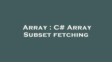 Array : C# Array Subset fetching