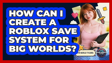 How Can I Create A Roblox Save System For Big Worlds? - Open World Tycoons