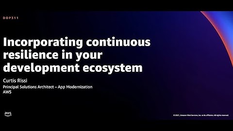 AWS re:Invent 2021 - Incorporating continuous resilience in your development ecosystem