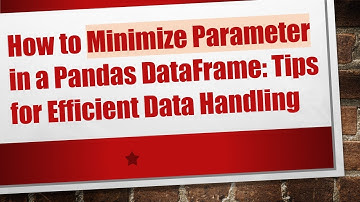 How to Minimize Parameter in a Pandas DataFrame: Tips for Efficient Data Handling