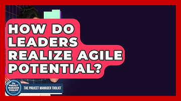 How Do Leaders Realize Agile Potential? - The Project Manager Toolkit