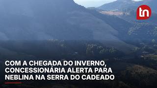 Com a chegada do inverno, concessionária alerta para neblina na Serra do Cadeado