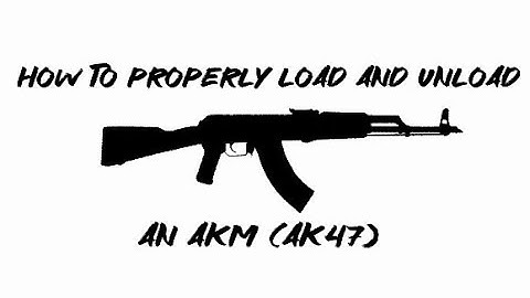 How to properly load and unload Your AKM (AK-47)