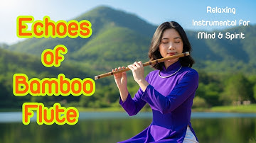 Echoes of Bamboo Flute – Relaxing Instrumental for Mind & Spirit | Syntrack AI