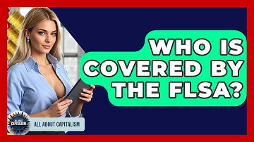 Who Is Covered By The FLSA? - All About Capitalism