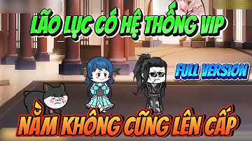 Lão Lục Có Hệ Thống VIP Nằm Không Cũng Lên Cấp Full Version | MP VietSub