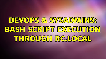 DevOps & SysAdmins: Bash script execution through rc.local (2 Solutions!!)