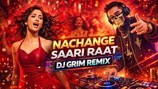 Nachange Saari Raat – DJ Grim Remix | Ultimate Party Anthem 🔥💃