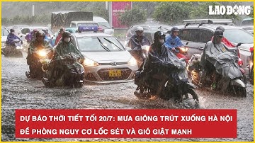 Dự báo thời tiết tối 20/7: Mưa giông trút xuống Hà Nội, đề phòng nguy cơ lốc sét và gió giật mạnh