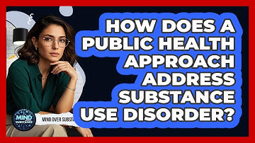 How Does A Public Health Approach Address Substance Use Disorder? - Mind Over Substance